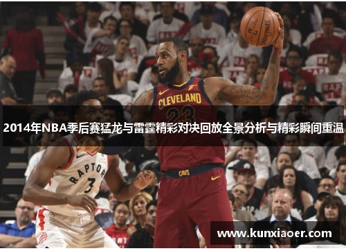 2014年NBA季后赛猛龙与雷霆精彩对决回放全景分析与精彩瞬间重温