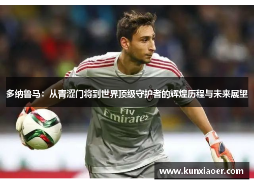 多纳鲁马：从青涩门将到世界顶级守护者的辉煌历程与未来展望