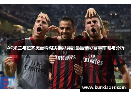 AC米兰与拉齐奥巅峰对决谁能笑到最后精彩赛事前瞻与分析