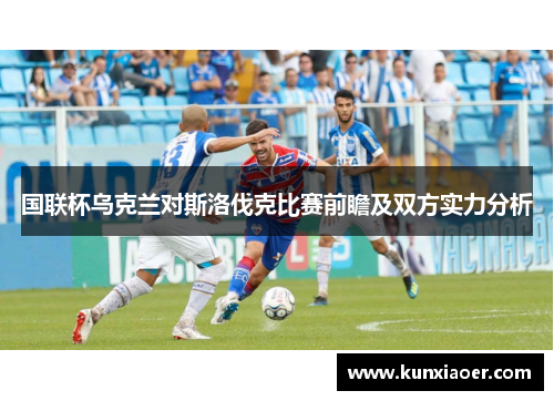 国联杯乌克兰对斯洛伐克比赛前瞻及双方实力分析