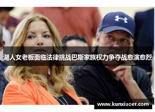 湖人女老板面临法律挑战巴斯家族权力争夺战愈演愈烈