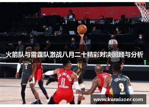 火箭队与雷霆队激战八月二十精彩对决回顾与分析