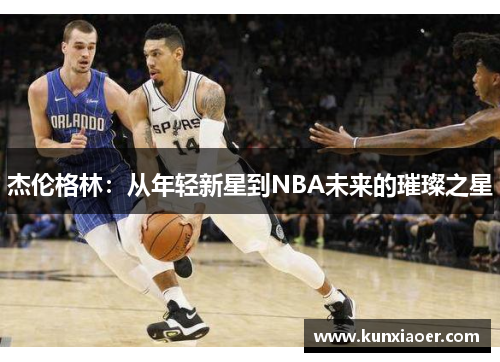 杰伦格林：从年轻新星到NBA未来的璀璨之星