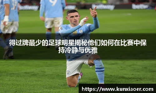 得过牌最少的足球明星揭秘他们如何在比赛中保持冷静与优雅